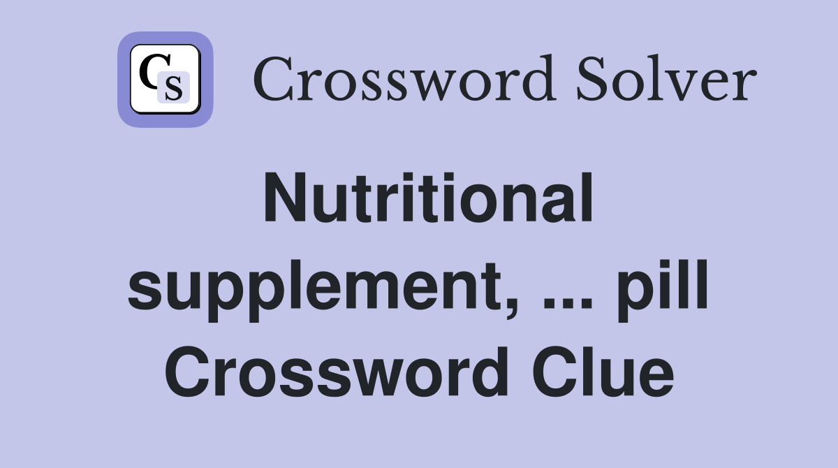 Nutritional supplement, pill Crossword Clue Answers Crossword